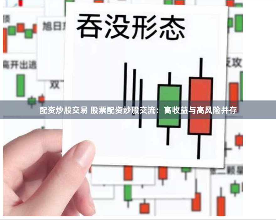 配资炒股交易 股票配资炒股交流：高收益与高风险并存