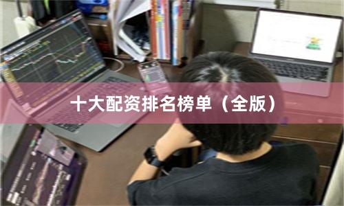 十大配资排名榜单(全版)