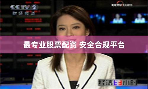 最专业股票配资 安全合规平台